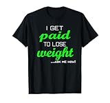 I Get Paid to Lose Weight - Ask Me How T-Shirt Weight Loss T-Shirt