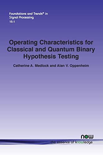 Operating Characteristics for Classical and Quantum Binary Hypothesis Testing (Foundations and Trends(r) in Signal Processing)