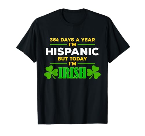 Hispanic Today I'm I'm I'm Irish Funny Día de San Patricio Camiseta