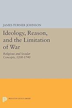 Paperback Ideology, Reason, and the Limitation of War: Religious and Secular Concepts, 1200-1740 Book