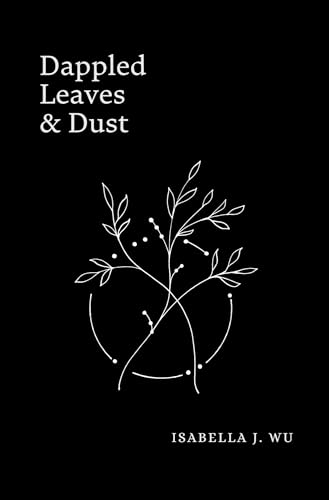 Dappled Leaves & Dust: A Celebration of Poetry (2013–2023)