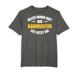 Alles wird gut, der Baumeister ist jetzt da! T-Shirt