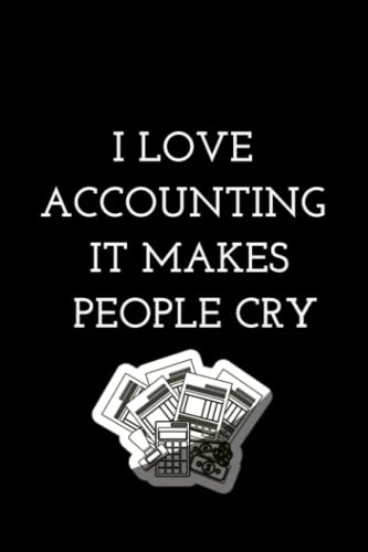 I Love Accounting It Makes People Cry: Lined Notebook, Funny Accountant, Bookkeeper, CPA, Journal For Work, Office Desk Humor, Planner and Organizer for Accounting Co-Worker, Friends, Boss