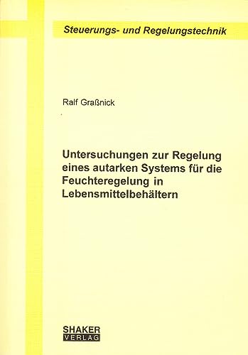 Untersuchungen zur Regelung eines autarken Systems für die Feuchteregelung in Lebensmittelbehältern (Berichte aus der Steuerungs- und Regelungstechnik)