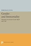 Gender and Immortality: Heroines in Ancient Greek Myth and Cult (Princeton Legacy Library)