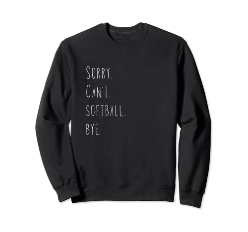 Sorry Can't. Softball Bye. / Softball Player & Fan Citation Sweatshirt