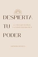 Despierta tu Poder: La Vida que Sueñas Ya Existe Dentro de Ti (Spanish Edition) B0DPT7QX3J Book Cover