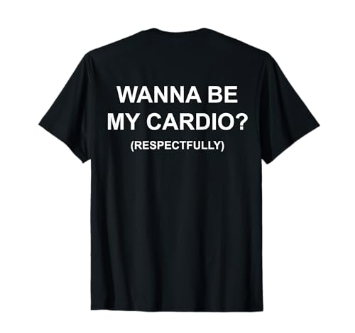 Quiero ser mi Cardio respetuosamente Divertido coqueteo (en la Espalda) Camiseta