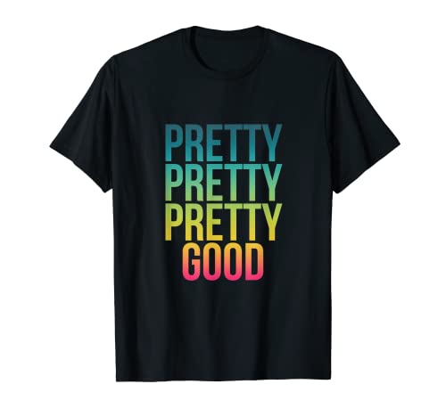 Pretty Pretty Pretty Good – Funny Cool Positive Vibes cita Camiseta
