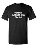 That's A Horrible Idea. What Time? Graphic Novelty Sarcastic Funny T Shirt L Black