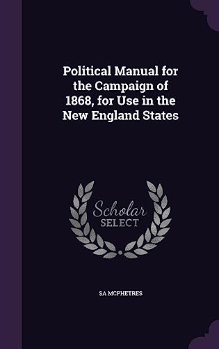 Political Manual for the Campaign of 1868, for Use in the New England States