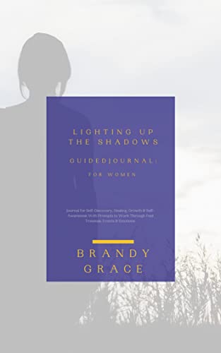 Lighting up the Shadows: Guided Journal for Women: This is a Journal for Self-Discovery, Healing, Growth & Self-Awareness With Prompts to Work Through Past Traumas, Events & Emotions