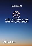Angela Merkel's last years of government: Angela Merkel's years of reign from 2017 up to 2021 including (German History: Angela Merkel's last years of government) - Egon Harings 