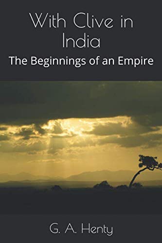 With Clive in India: The Beginnings of an Empire 1092501002 Book Cover