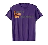I don't love you anymore I love you T-Shirt