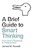 A Brief Guide to Smart Thinking: From Zenos Paradoxes to Freakonomics