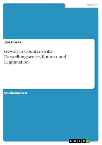 Gewalt in Counter-Strike - Darstellungsweise, Kontext und Legitimation (German Edition)