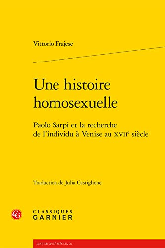Une Histoire Homosexuelle: Paolo Sarpi Et La Recherche De L'individu a Venise Au Xviie Siecle (Litterature, Libertinage Et Spiritualite, 15) (French Edition)