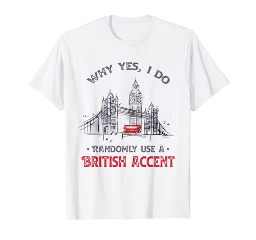 Funny I Do Randomly Use A British Accent England Gift T-Shirt