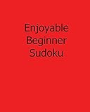 Enjoyable Beginner Sudoku: 80 Easy to Read, Large Print Sudoku Puzzles