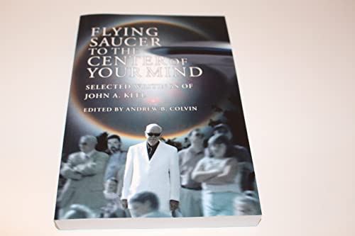 Flying Saucer to the Center of Your Mind: Selected Writings of John A. Keel