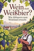 Explore Ebook Summary Wein statt Wei&szlig;bier - Wie Altbayern zum Weinland erwacht: Die Renaissance des Baierwein &ndash; Altbayerns Weg vom Bierland zur aufbl&uuml;henden Weinregion. (German Edition) Detailed Review Curated Content Must Read