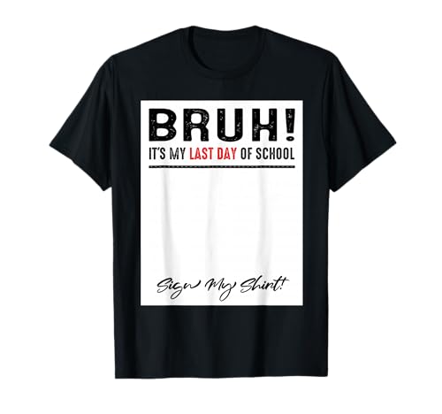 Bruh Its My Last Day of School Sign My Shirt Student Teacher T-Shirt