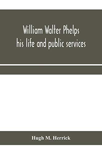 William Walter Phelps: his life and public services