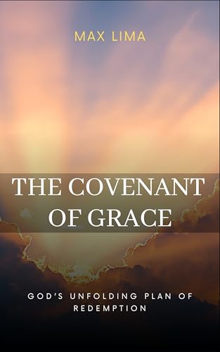 The Covenant of Grace: God’s Unfolding Plan of Redemption (English Edition)