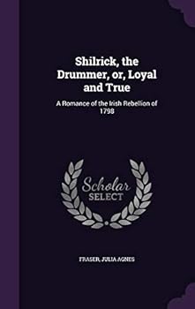 Hardcover Shilrick, the Drummer, or, Loyal and True: A Romance of the Irish Rebellion of 1798 Book