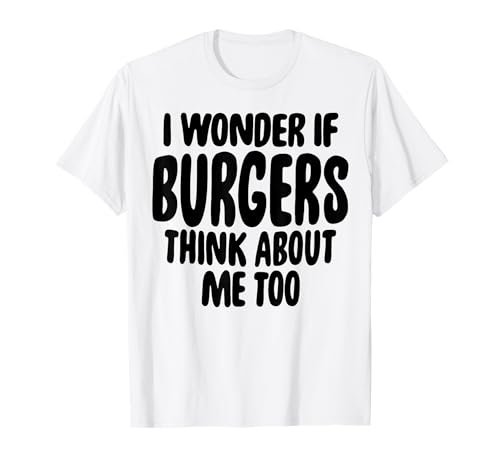 Camiseta divertida I Wonder If Burgers Think About Me Too regalo de comida Camiseta