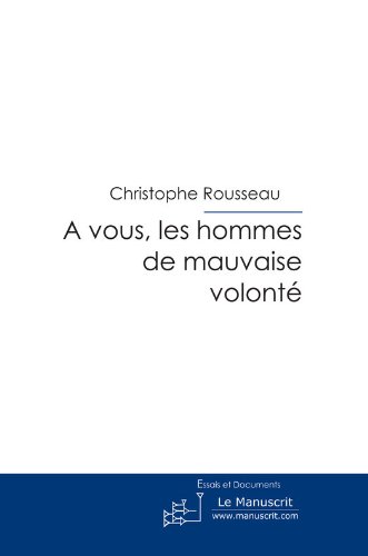 Télécharger A vous, les hommes de mauvaise volonté (Actualité et Société) PDF