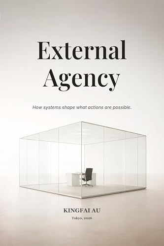 External Agency: How systems shape what actions are possible.
