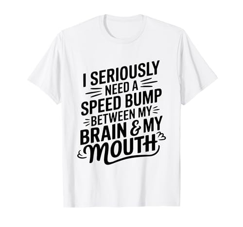 I Seriously Need A Speed Bump Between My Brain And My Mouth TVc