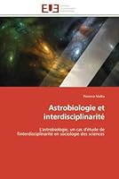 Astrobiologie et interdisciplinarité: L'astrobiologie, un cas d'étude de l'interdisciplinarité en sociologie des sciences (Omn.Univ.Europ.) 6131598517 Book Cover