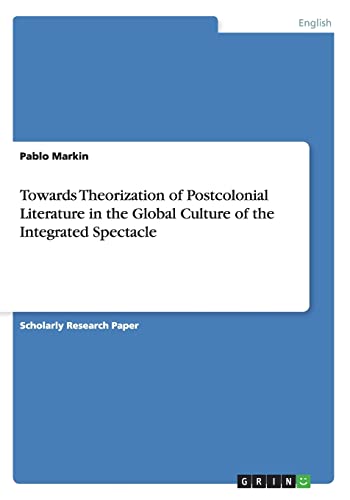 Towards Theorization of Postcolonial Literature in the Global Culture of the Integrated Spectacle