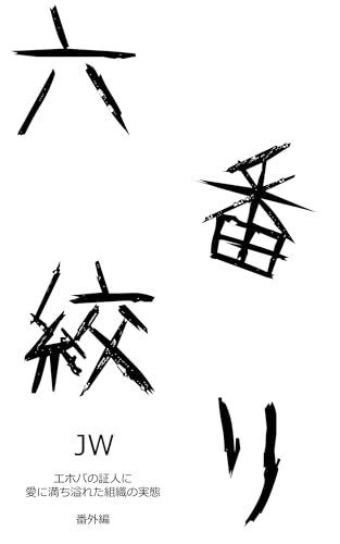 六番絞り ~エホバの証人 愛に満ち溢れた組織の実態 番外編~