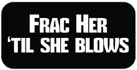 (3) Frac Her Til She Blows Fracking Funny Hard Hat/Helmet Vinyl Decal Sticker