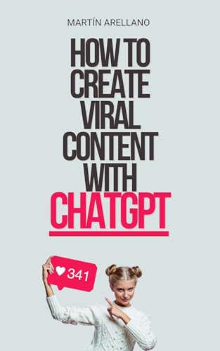 How to Create Viral Content with ChatGPT: From Novices to Experts: Everything You Need to Know About ChatGPT and Viral Content (Mastering ChatGPT: Discover ... Online, and Create Viral Content Book 3)