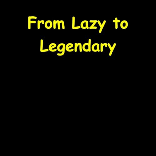 From Lazy to Legendary | Shift Your Self-Image cover art