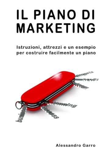 Il piano di marketing: Istruzioni, attrezzi e un esempio per costruire facilmente un piano