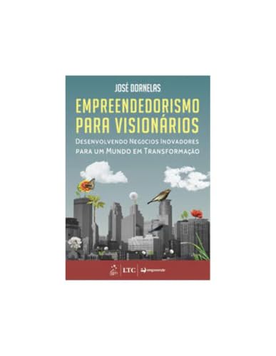 Empreendedorismo para visionários: Desenvolvendo negócios inovadores para um mundo em transformação