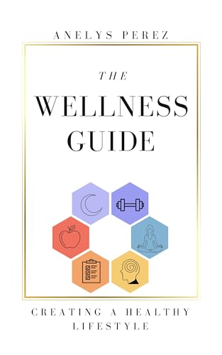 The Wellness Guide: Creating A Healthy Lifestyle