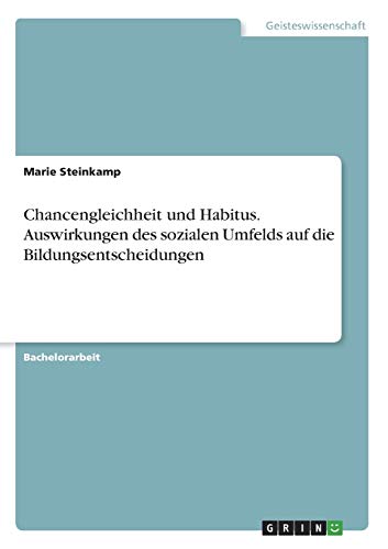 Chancengleichheit und Habitus. Auswirkungen des sozialen Umfelds auf die Bildungsentscheidungen
