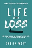Life After Loss: How to Deal with Grief and Bereavement after the Death of a Parent, Spouse, Child or Loved One. (The Most Trusted Guide to Healing and Recovery) B09PVW2NBF Book Cover