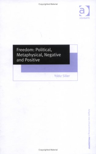 Freedom: Political, Metaphysical, Negative and Positive (Ashgate New Critical Thinking in Philosophy)