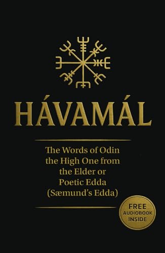 Hávamál: The Words of Odin the High One from the Elder or Poetic Edda (Sæmund's Edda) Containing Four Versions – The Modern English, The 1908 ... Original Old Norse, and The English Audiobook