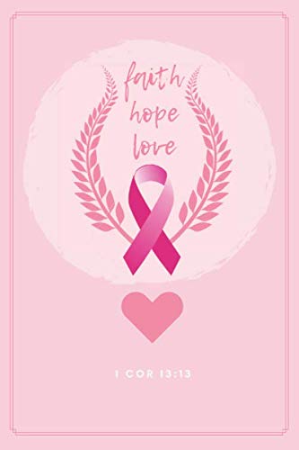 Faith Hope Love: Prayer journal for cancer fighters, World Cancer Day, Bible verse, Never give up journal diary faith and hope and love, Support fight cancer