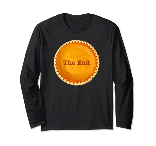 Funny Pumpkin Pie The End Finish the Pie Thanksgiving dinner Long Sleeve T-Shirt