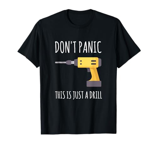 Don't Panic This is Just a Drill - Handyman Workshop Humor T-Shirt